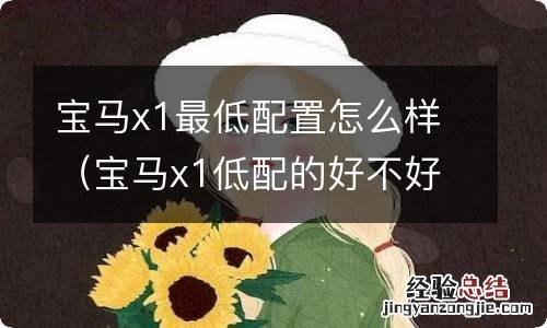 宝马x1低配的好不好 宝马x1最低配置怎么样