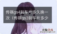 传祺gs3刹车片多少公里换 传祺gs4刹车片多久换一次