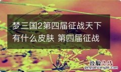 梦三国2第四届征战天下有什么皮肤 第四届征战天下皮肤一览