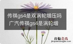 传祺gs4是双涡轮增压吗 广汽传祺gs4是涡轮增压还是自然吸气