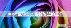 BOSS直聘怎么查找附近的工作 boss直聘怎么查找附近的工作人员