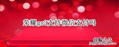 华为gt3可以微信支付吗 荣耀gs3支持微信支付吗