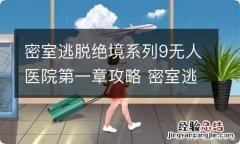 密室逃脱绝境系列9无人医院第一章攻略 密室逃脱绝境系列9无人医院君浩怎么过