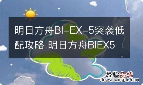 明日方舟BI-EX-5突袭低配攻略 明日方舟BIEX5水陈单核打法