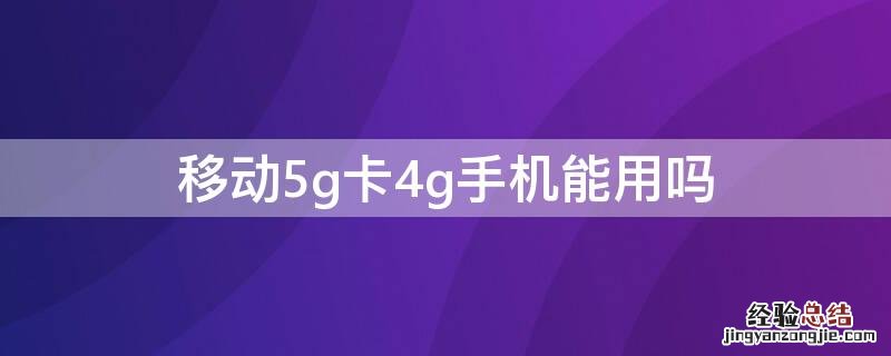 移动5g卡4g手机能用吗