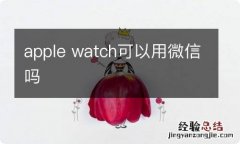 apple watch可以用微信吗