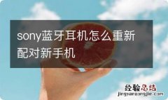 sony蓝牙耳机怎么重新配对新手机