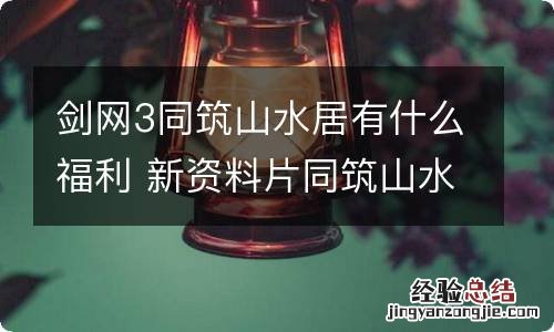 剑网3同筑山水居有什么福利 新资料片同筑山水居福利一览