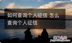 如何查询个人征信 怎么查询个人征信