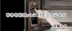 耶鲁智能锁ydm7111怎么登记卡片