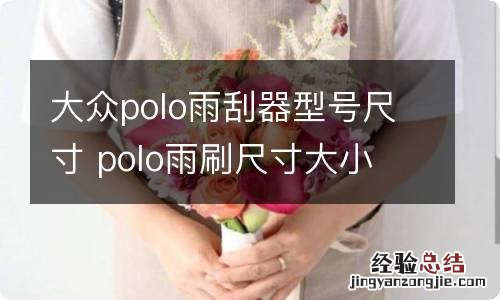 大众polo雨刮器型号尺寸 polo雨刷尺寸大小