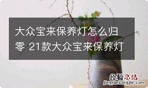 大众宝来保养灯怎么归零 21款大众宝来保养灯怎么归零