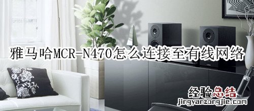 雅马哈MCR-N470组合音响怎么连接至有线网络