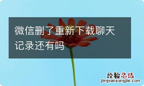 微信删了重新下载聊天记录还有吗