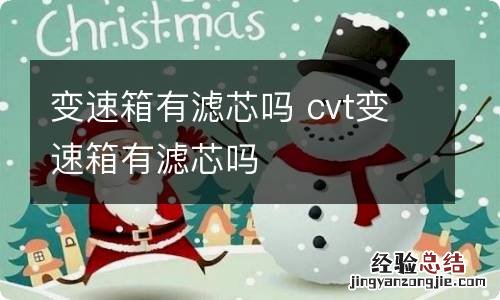变速箱有滤芯吗 cvt变速箱有滤芯吗