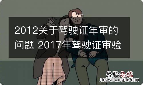 2012关于驾驶证年审的问题 2017年驾驶证审验