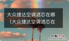 大众捷达空调滤芯在哪里换 大众捷达空调滤芯在哪