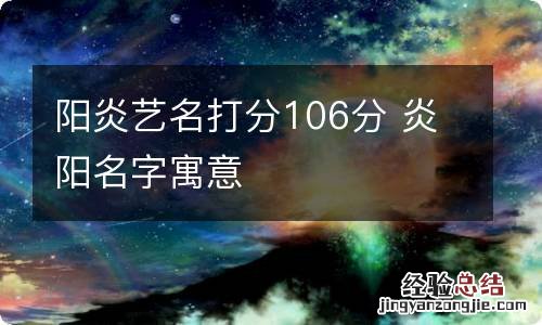 阳炎艺名打分106分 炎阳名字寓意