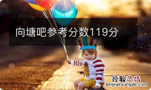 向塘吧参考分数119分