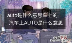 auto是什么意思车上的 汽车上AUTO是什么意思