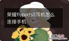 荣耀flypods3耳机怎么连接手机