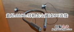 索尼sbh90c耳机怎么通过NFC连接