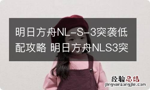 明日方舟NL-S-3突袭低配攻略 明日方舟NLS3突袭散华驻地小火龙单核