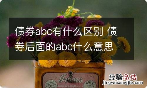 债券abc有什么区别 债券后面的abc什么意思