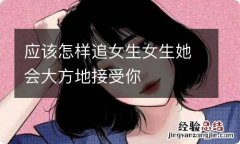 应该怎样追女生女生她会大方地接受你