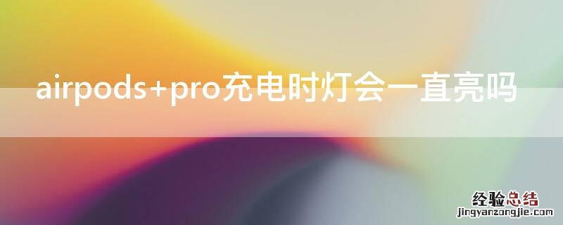 airpods pro充电时灯会一直亮吗