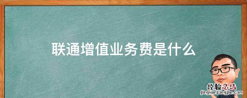 联通增值业务费是什么意思 联通增值业务费是什么