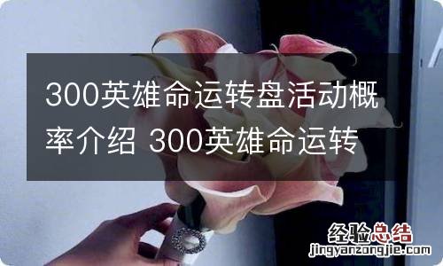 300英雄命运转盘活动概率介绍 300英雄命运转盘活动怎么玩