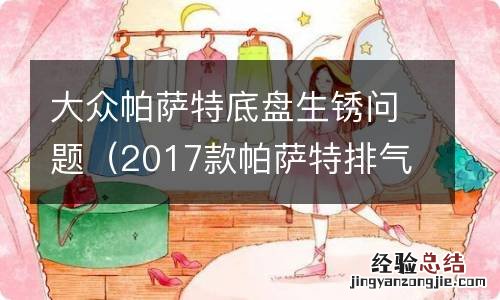 2017款帕萨特排气管生锈 大众帕萨特底盘生锈问题