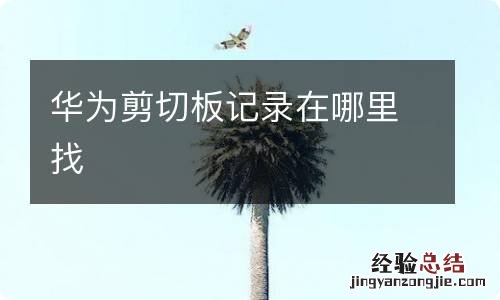 华为剪切板记录在哪里找