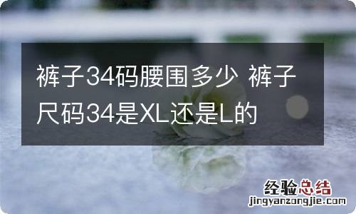 裤子34码腰围多少 裤子尺码34是XL还是L的