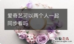 爱奇艺可以两个人一起同步看吗