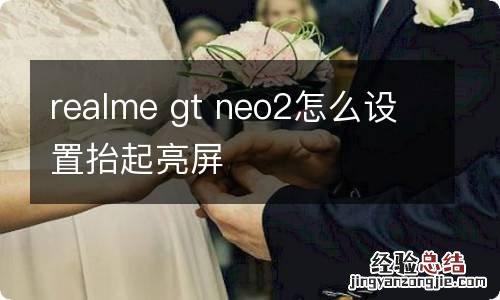 realme gt neo2怎么设置抬起亮屏