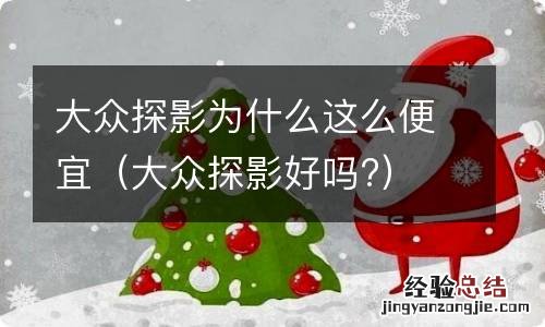 大众探影好吗? 大众探影为什么这么便宜