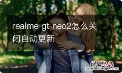 realme gt neo2怎么关闭自动更新