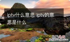 iptv什么意思 iptv的意思是什么