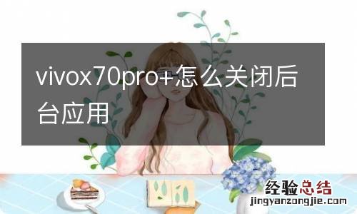 vivox70pro+怎么关闭后台应用