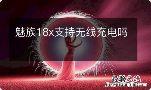 魅族18x支持无线充电吗