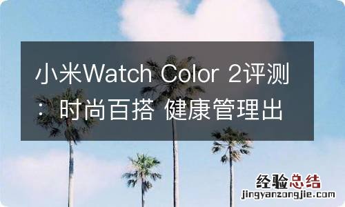 小米Watch Color 2评测:时尚百搭 健康管理出色