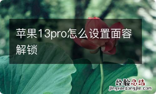 苹果13pro怎么设置面容解锁