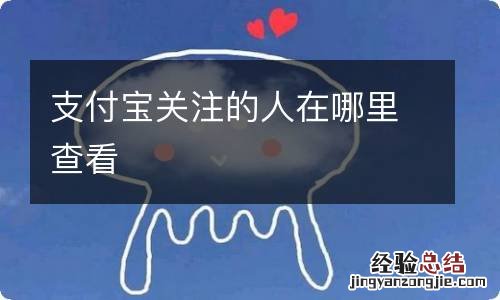 支付宝关注的人在哪里查看