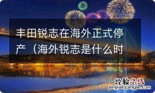 海外锐志是什么时候停产的 丰田锐志在海外正式停产