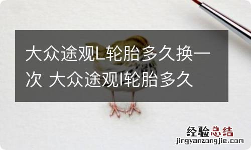 大众途观L轮胎多久换一次 大众途观l轮胎多久更换