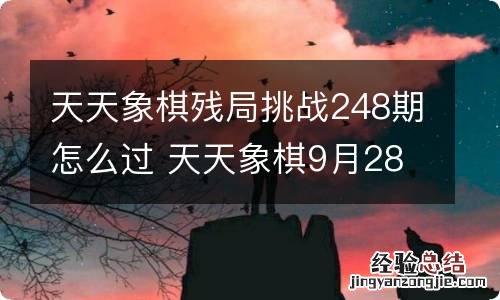 天天象棋残局挑战248期怎么过 天天象棋9月28日残局挑战攻略