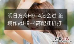 明日方舟H9-4怎么过 绝境作战H9-4高配挂机打法