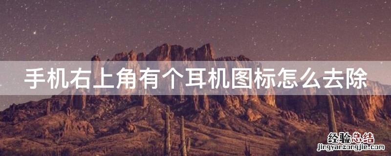 手机右上角有个耳机图标怎么去除 手机右上角有个耳机图标怎么去除?